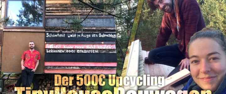 Das 500€ Upcycling TinyHouse-BauWagen-Projekt [DIY][10m²][OffGrid][GrünLeben]